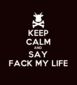 DDCOW Keep calm and say fack my life